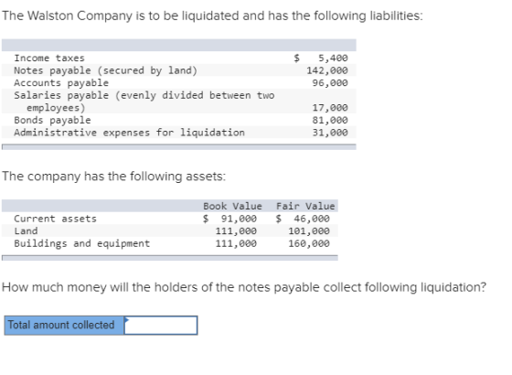 The Walston Company is to be liquidated and has the following liabilities: $ 5,400 142,000 96,000 Income taxes Notes payable
