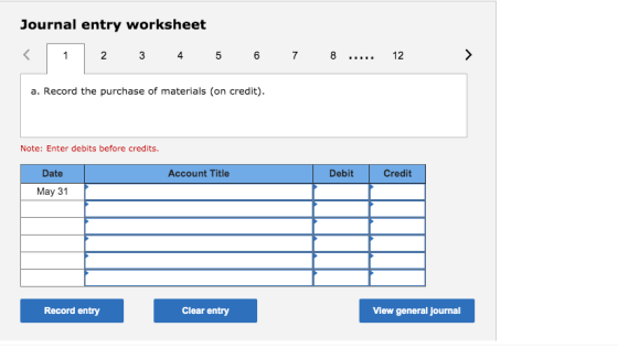 Journal entry worksheet < 12 3 4 5 6 7 8 ..... 12 > a. Record the purchase of materials (on credit). Note: Enter debits befor