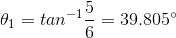 \theta_1 = tan^{-1}\frac{5}{6} = 39.805\degree