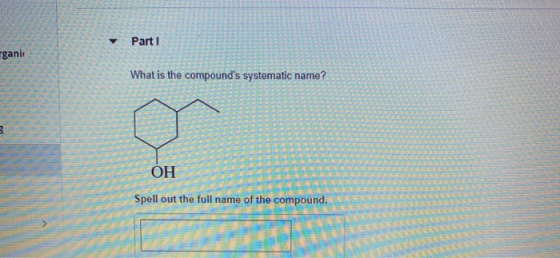 Part 1 rganic What is the compounds systematic name? OH Spell out the full name of the compound.