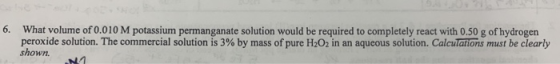 What volume of 0.0 10 M potassium permanganate solution would be required to completely react with 0.50 g of hydrogen peroxid