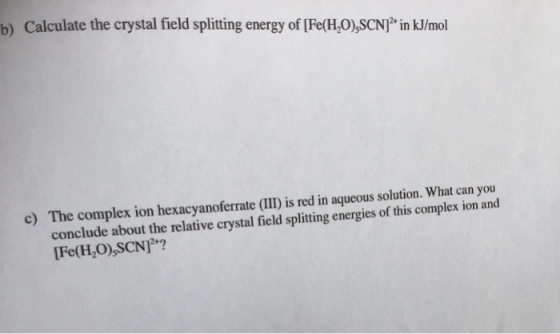 b) Calculate the crystal field splitting energy of [Fe(H,0),SCN] in kJ/mol c) The complex ion hexacyanoferrate (III) is red i