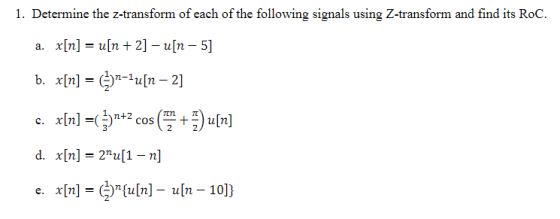 1. Determine the z-transform of each of the following signals using Z-transform and find its RoC x[n] = u[n + 2]-u[n-5] a, τη