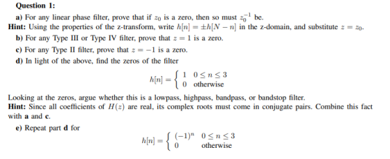 Question 1: a) For any linear phase filter, prove that if zo is a zero, then so must zobe. Hint: Using the properties of the