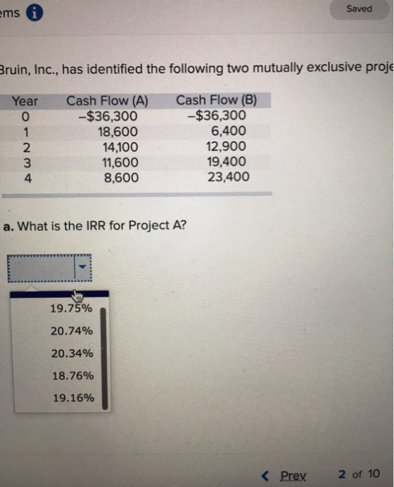 ems i Saved Bruin, Inc., has identified the following two mutually exclusive proje Year Cash Flow (A) -$36,300 18,600 14,100