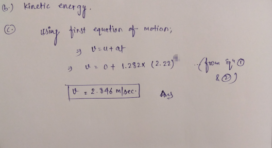 6.) kinetic energy . using first equation of motion; & V=utat & U = 0+ 1.282x (2.22) from quo & ) 10 = 2.846 m/sec. |