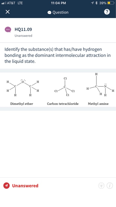 AT&T LTE 11:04 PM * 39% 10. Question 2 HQ11.09 Unanswered Identify the substance(s) that has/have hydrogen bonding as the dom