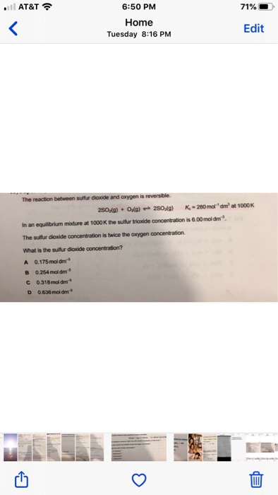 . AT&T 71% 6:50 PM Home Tuesday 8:16 PM Edit The reaction between sulfur dioxide and oxygen is reversible. 280) - Og) 250.1a)