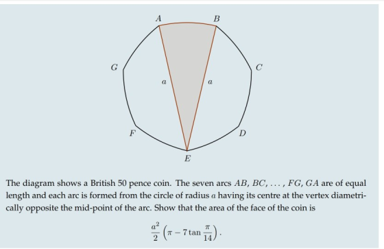 А B G с a a F D E The diagram shows a British 50 pence coin. The seven arcs AB, BC, ..., FG, GA are of equal length and each