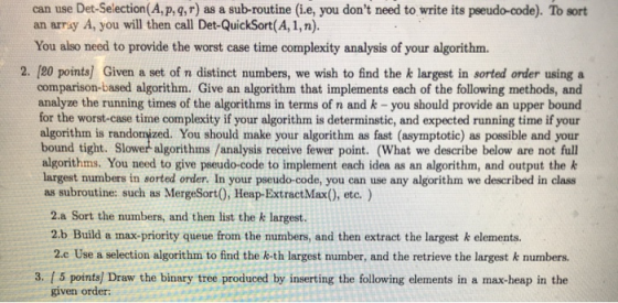 can use Det-Selection(A, p, q, r) as a sub-routine (i.e, you dont need to write its pseudo-code). To sort an array A, you wi