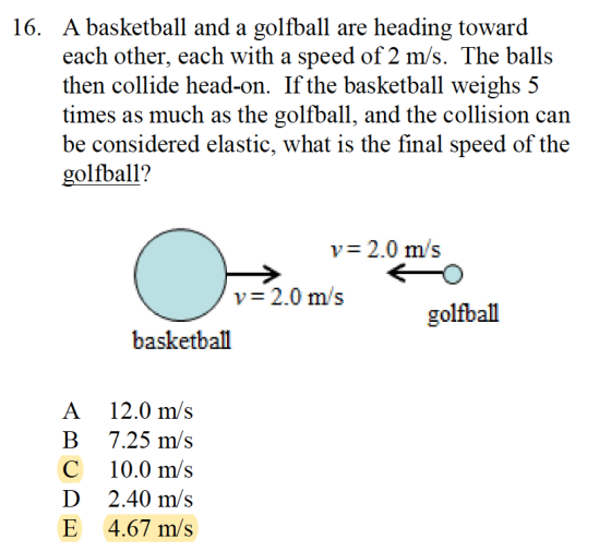 16. A basketball and a golfball are heading toward each other, each with a speed of 2 m/s. The balls then collide head-on. If
