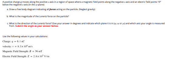 A positive charge q moves along the positive x-axis in a region of space where a magnetic field points along the negative z-a