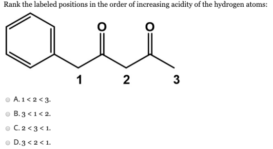 Rank the labeled positions in the order of increasing acidity of the hydrogen atoms: لبنة 1 2 | 0A.1< 2 < 3. o B. 371< 2. oC.