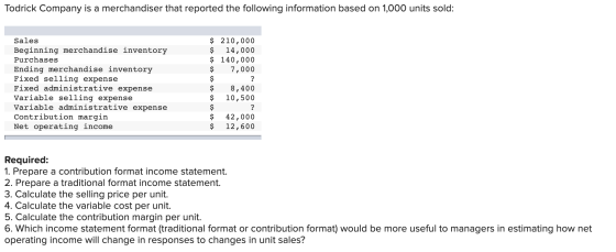 Todrick Company is a merchandiser that reported the following information based on 1,000 units sold: $ 210,000 $ 14,000 $ 140