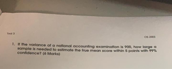 Test 3 CIS 2003 1. If the variance of a national accounting examination is 900, how largo a sample is needed to estimate the