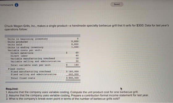 Homework 0 Saved Chuck Wagon Grills, Inc., makes a single product-a handmade specialty barbecue grill that it sells for $300.