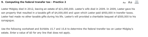 9. Computing the federal transfer tax - Practice 2 Aa Aa Lester Midgley died in 2012, leaving an estate of $21,000,000. Leste
