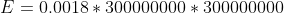 E =0.0018*300000000*300000000