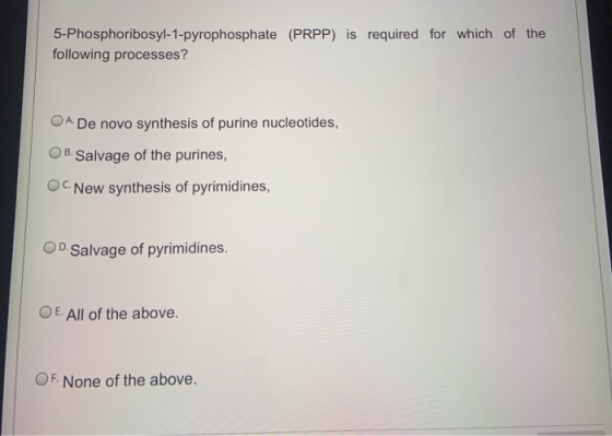 5-Phosphoribosyl-1-pyrophosphate (PRPP) is required for which of the following processes? O A De novo synthesis of purine nuc