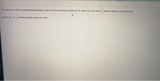 The scores on a test are romany direbuted with a mean of 60 and a standard deviation of 18. What is the score that standard d