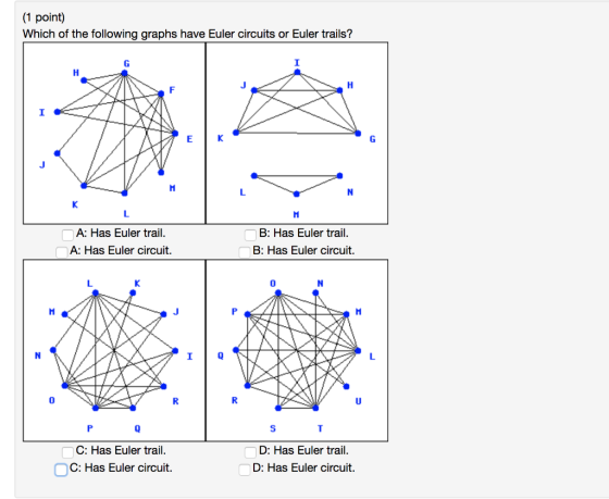 (1 point) Which of the following graphs have Euler circuits or Euler trails? B: Has Euler trail. B: Has Euler circuit. A: Has