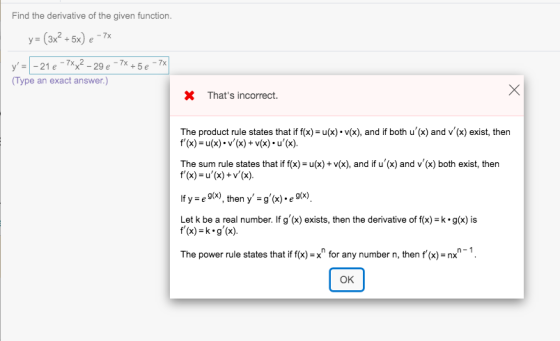 Find the derivative of the given function. y = (3x2 + 5x) -7x e -7x -7x y = -21 e -7xx2 -29 +5e (Type an exact answer.) x X