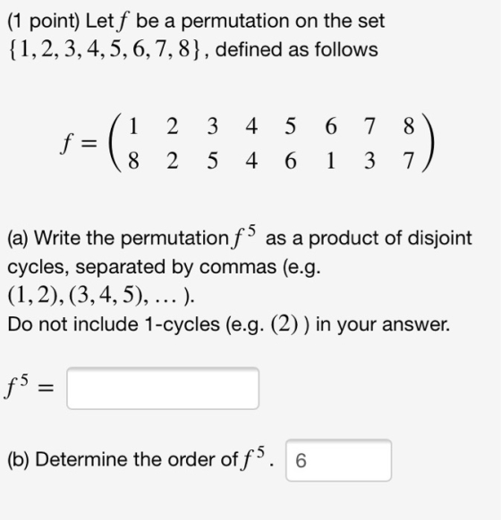 (1 point) Let f be a permutation on the set {1,2,3,4,5,6,7,8}, defined as follows (1 2 18 2 3 5 4 4 5 6 6 1 7 3 8 7) 61 (a) W