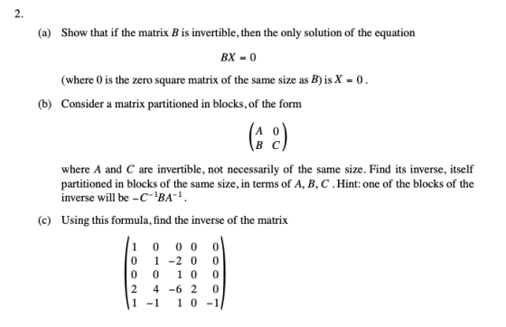 (a) Show that if the matrix B is invertible, then the only solution of the equation BX = 0 (where 0 is the zero square matrix