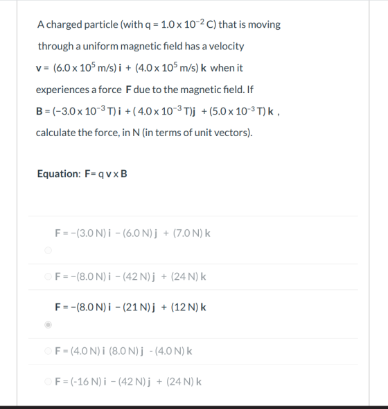 A charged particle (with q = 1.0 x 10-2 C) that is moving through a uniform magnetic field has a velocity (6.0 x 105 m/s) i +