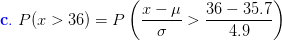 {\color{Blue} \mathbf{c.}}\;P(x>36)=P\left ( \frac{x-\mu}{\sigma}>\frac{36-35.7}{4 .9} \right )