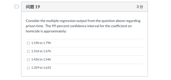 问题 19 35 Consider the multiple regression output from the question above regarding prison time. The 99-percent confidence int