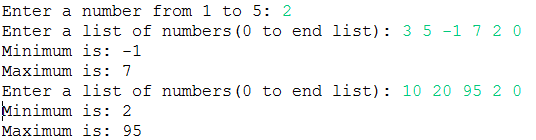 Enter a number from 1 to 5 2 Enter a list of numbers (0 to end list):35-1720 Minimum is: -1 Maximum is: 7 Enter a list of num