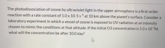 The photodissociation of ozone by ultraviolet light in the upper atmosphere is a first-order reaction with a rate constant of