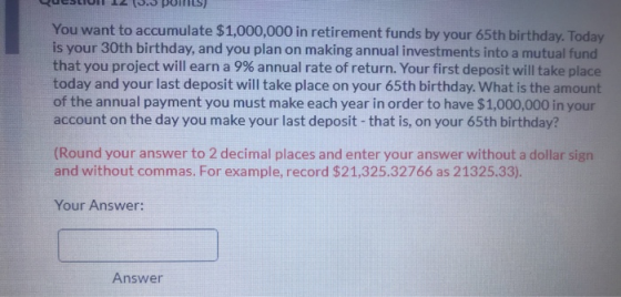 qucau pomus) You want to accumulate $1,000,000 in retirement funds by your 65th birthday. Today is your 30th birthday, and yo