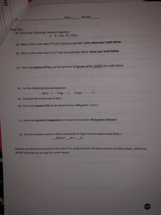 ep) Date: Period: You Try... 29. Given the following chemical equation 4 P+502 → 2 P Os (a) What is the molar mass of P,0,? (
