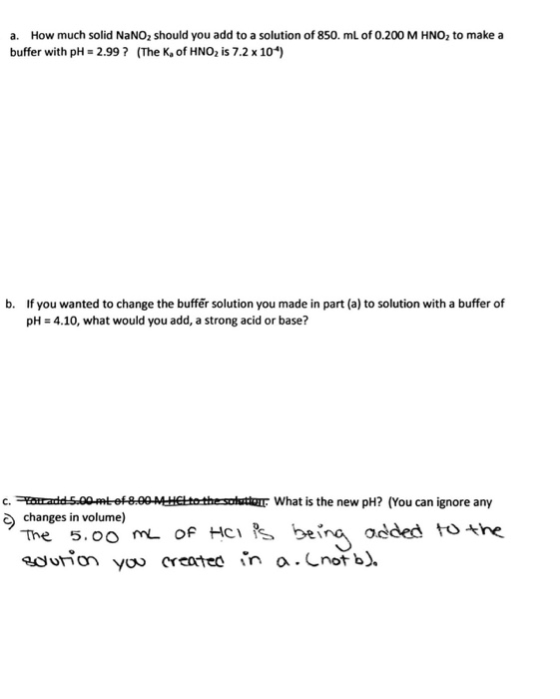 a. How much solid NaNO2 should you add to a solution of 850. mL of 0.200 M HNO2 to make a buffer with pH = 2.99? (The K. of H