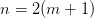 n=2(m+1)