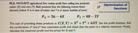 27 Optimization of functions PL5. FAVOURITE agricultural firm makes profit from selling two products: cotton (X) and corn (V)