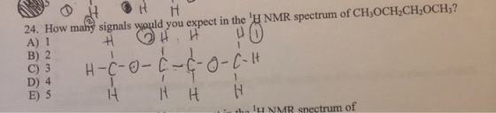 24. How many signals would you expect in the H NMR spectrum of CHOCH,CH,OCHZ? A) 1 1 B) 2 How mais signals on the 103 H-c-6-
