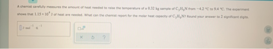 A chemist carefully measures the amount of heat needed to raise the temperature of a 0.32 kg sample of CHN from -4.2 °C to 9.