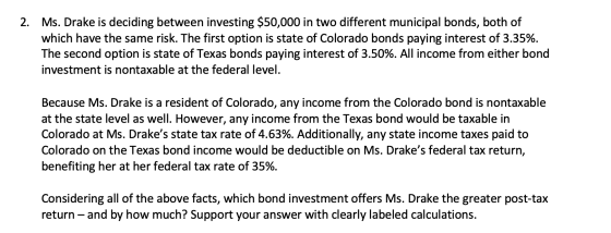 2. Ms. Drake is deciding between investing $50,000 in two different municipal bonds, both of which have the same risk. The fi
