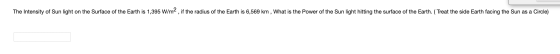 The Intensity of Sun light on the Surface of the Earth is 1,395 W/m2, if the radius of the Earth is 6,569 km, What is the Pow