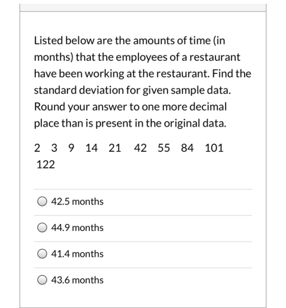 Listed below are the amounts of time (in months) that the employees of a restaurant have been working at the restaurant. Find