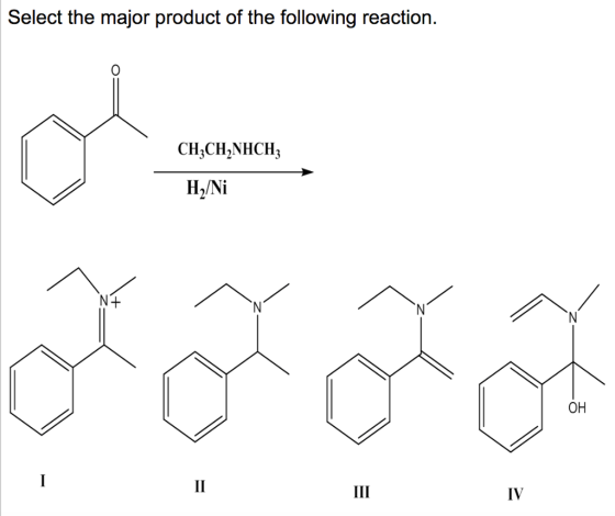Select the major product of the following reaction CH3CH2NHCH, H2/Ni он IV
