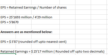 EPS Retained Earnings/ Number of shares EPS 251693 million/429 million EPS 58670 Answers are as mentioned below: EPS $587 (rounded off upto nearest cent) Retained Earnings $2517 million (Rounded off upto two decimals)