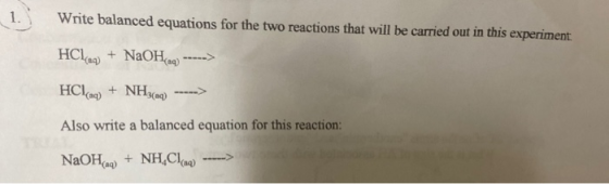 1. Write balanced equations for the two reactions that will be carried out in this experiment HCL) + NaOH(aq) -----> HCION +