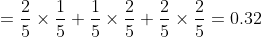 =\frac{2}{5}\times \frac{1}{5}+\frac{1}{5}\times \frac{2}{5}+\frac{2}{5}\times \frac{2}{5}=0.32