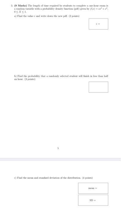 3. (9 Marks) The length of time required by students to complete a coe-hour exam is a random variable with a probability dens