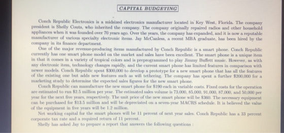 CAPITAL BUDGETING Conch Republic Electronics is a midsized electronics manufacturer located in Key West, Florida. The company