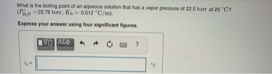 What is the boiling point of an aqueous solution that has a vapor pressure of 22.5 torr at 25°C? (Puo 23.78 torn; Kb = 0,512